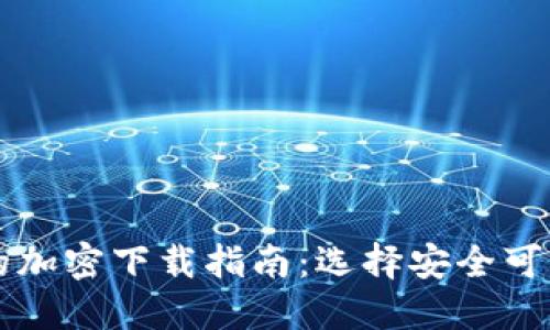 最优质的加密下载指南：选择安全可靠的平台
