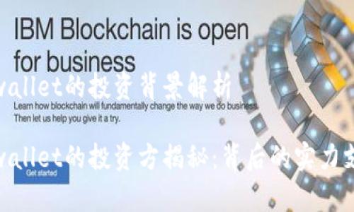 tpwallet的投资背景解析

tpwallet的投资方揭秘：背后的实力支持