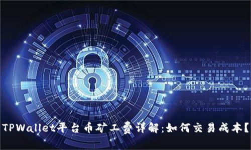 TPWallet平台币矿工费详解：如何交易成本？